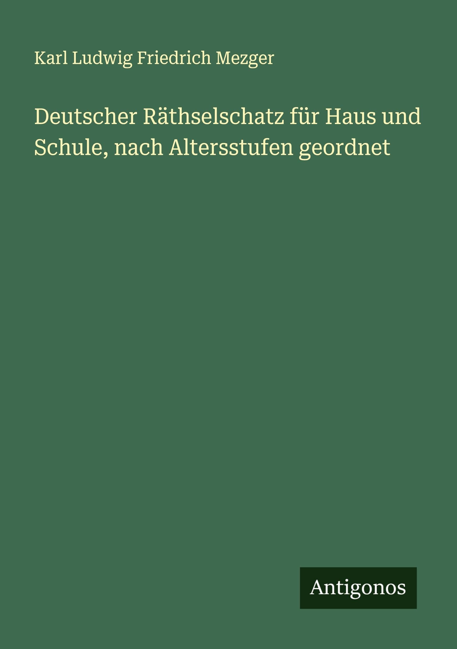 Deutscher Räthselschatz für Haus und Schule, nach Altersstufen geordnet
