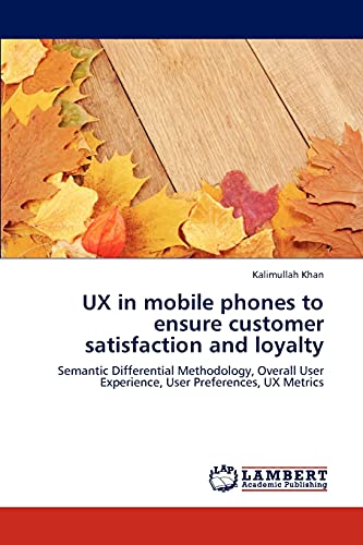 UX in mobile phones to ensure customer satisfaction and loyalty: Semantic Differential Methodology, Overall User Experience, User Preferences, UX Metrics