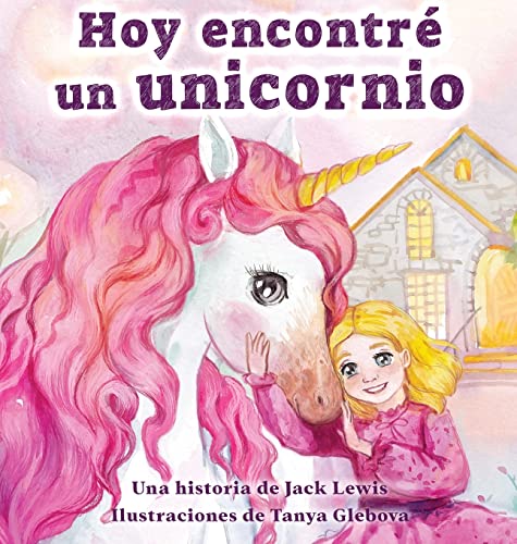Hoy encontré un unicornio: Un mágico cuento infantil sobre la amistad y el poder de la imaginación