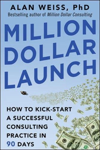 Million Dollar Launch: How to Kick-Start a Successful Consulting Practice in 90 Days (Business Books)