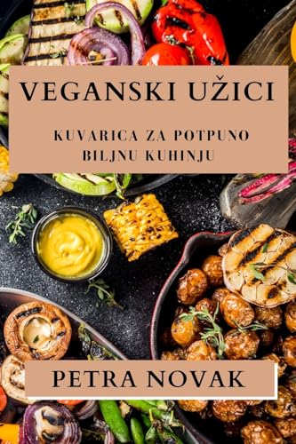 Veganski U¿ici: Kuvarica za Potpuno Biljnu Kuhinju