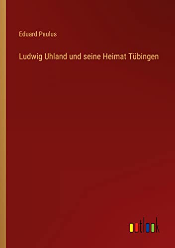 Ludwig Uhland und seine Heimat Tübingen