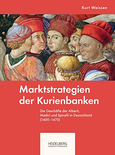 Marktstrategien der Kurienbanken: Die Geschäfte der Alberti, Medici und Spinelli in Deutschland (1400-1475)
