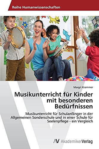 Musikunterricht für Kinder mit besonderen Bedürfnissen: Musikunterricht für Schulanfänger in der Allgemeinen Sonderschule und in einer Schule für Seelenpflege - ein Vergleich