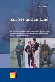 Zur See und an Land: Zur Geschichte, zu den Einsätzen und zu den Uniformen der deutschen Seesoldaten, Marineinfanteristen, der Marinesicherungstruppe und der Marineschutzkräfte