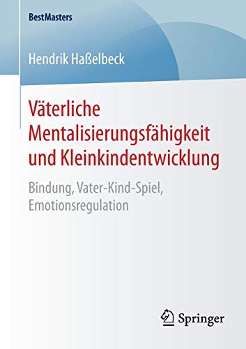 Väterliche Mentalisierungsfähigkeit und Kleinkindentwicklung: Bindung, Vater-Kind-Spiel, Emotionsregulation (BestMasters)