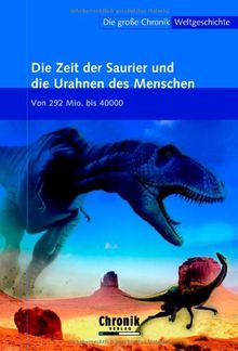 Die große Chronik der Weltgeschichte: Die große Chronik Weltgeschichte 02. Die Zeit der Saurier und die Urahnen der Menschen: Von den Anfängen bis zur Gegenwart. Von 292 Mio. bis 40000: BD 2