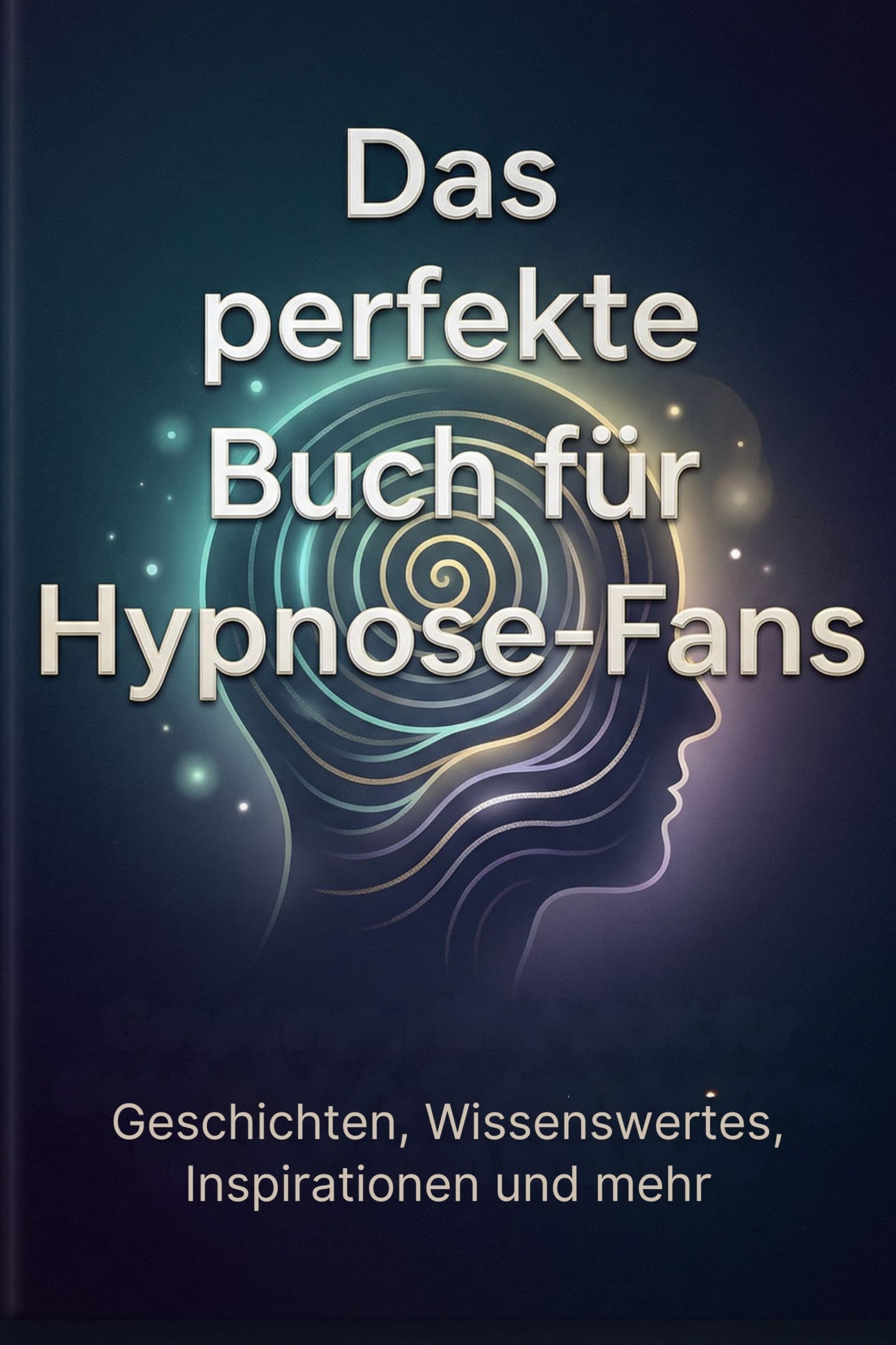 Das perfekte Buch für Hypnose-Fans: Geschichten, Wissenswertes, Inspirationen und mehr