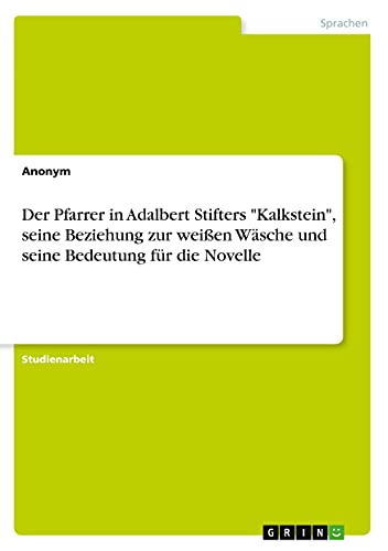 Der Pfarrer in Adalbert Stifters Kalkstein, seine Beziehung zur weißen Wäsche und seine Bedeutung für die Novelle