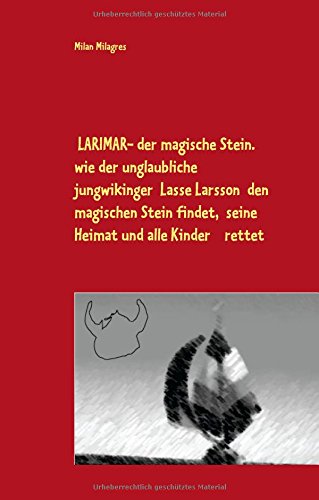LARIMAR - der magische Stein.: Oder wie der unglaubliche Jungwikinger Lasse Larsson den magischen Stein findet, seine Heimat und alle Kinder rettet