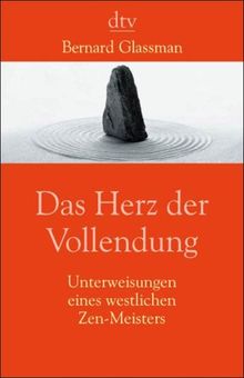 Das Herz der Vollendung. Unterweisungen eines westlichen Zen-Meisters