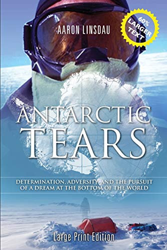 Antarctic Tears (LARGE PRINT): Determination, Adversity, and the Pursuit of a Dream at the Bottom of the World