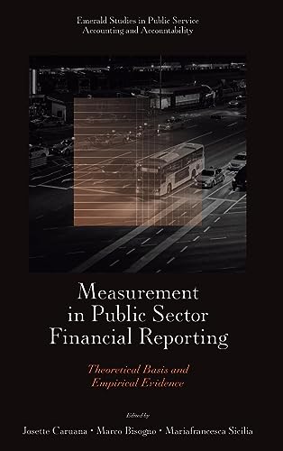 Measurement in Public Sector Financial Reporting: Theoretical Basis and Empirical Evidence (Emerald Studies in Public Service Accounting and Accountability)