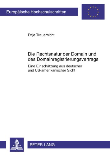 Die Rechtsnatur der Domain und des Domainregistrierungsvertrags: Eine Einschätzung aus deutscher und US-amerikanischer Sicht (Europäische Hochschulschriften - Reihe II)