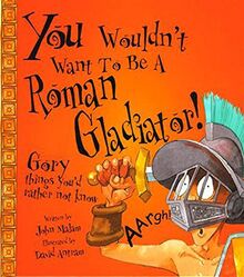 A Roman Gladiator (You Wouldn't Want to be S.)