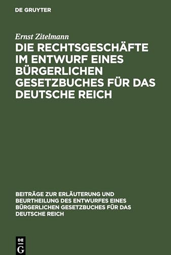 Die Rechtsgeschäfte im Entwurf eines bürgerlichen Gesetzbuches für das Deutsche Reich: Studien, Kritiken, Vorschläge, Teil 1 (Beiträge zur Erläuterung ... Gesetzbuches für das Deutsche Reich, H. 7/8)