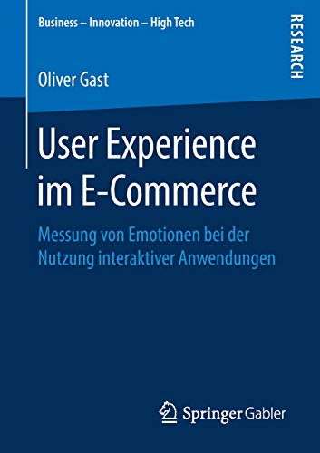 User Experience im E-Commerce: Messung von Emotionen bei der Nutzung interaktiver Anwendungen (Business - Innovation - High Tech)