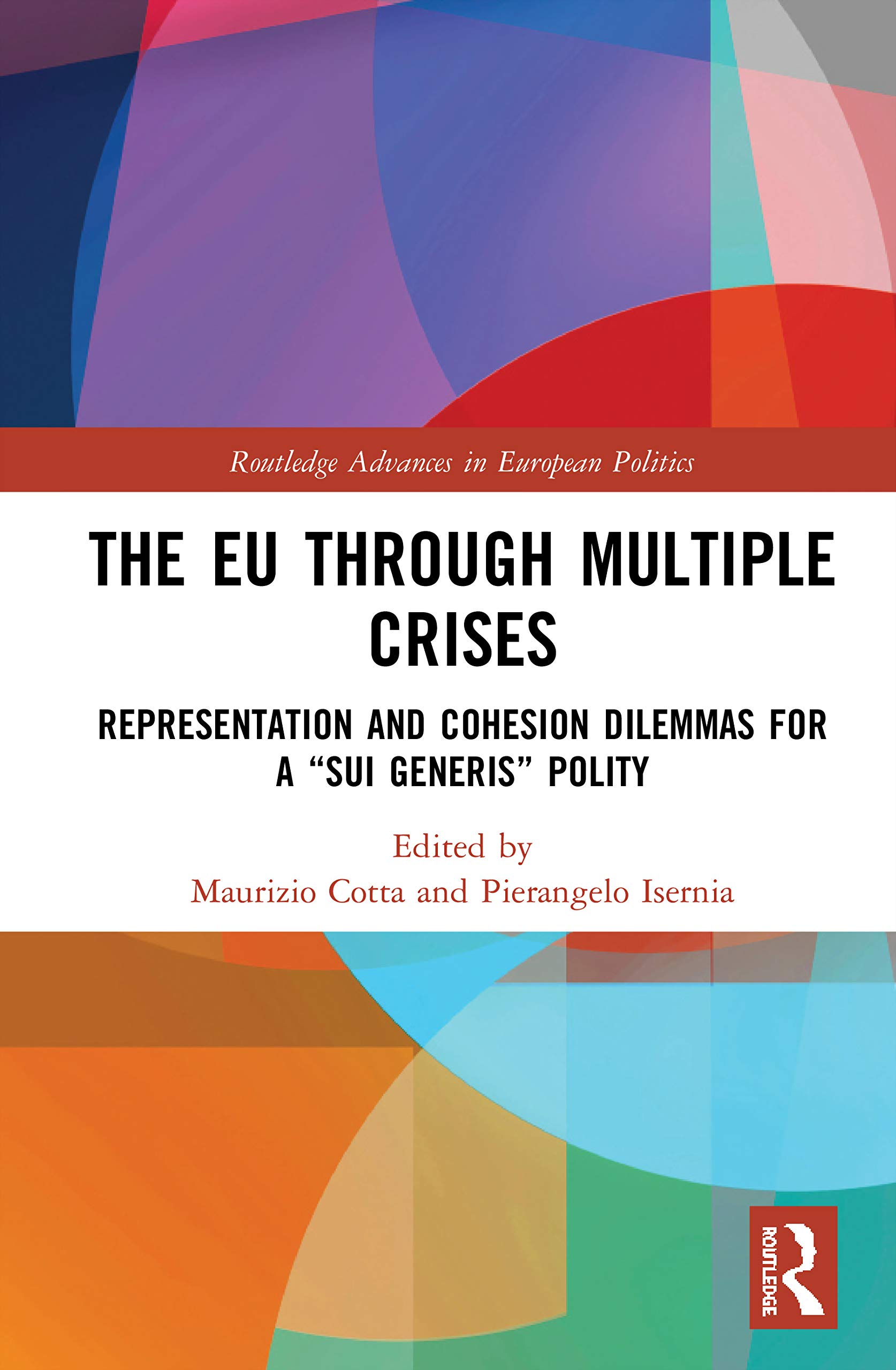 The EU through Multiple Crises: Representation and Cohesion Dilemmas for a sui generis Polity (Routledge Advances in European Politics)