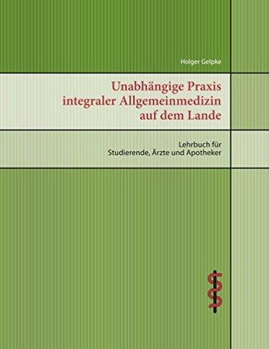 Unabhängige Praxis integraler Allgemeinmedizin auf dem Lande: Lehrbuch für Studierende, Ärzte und Apotheker