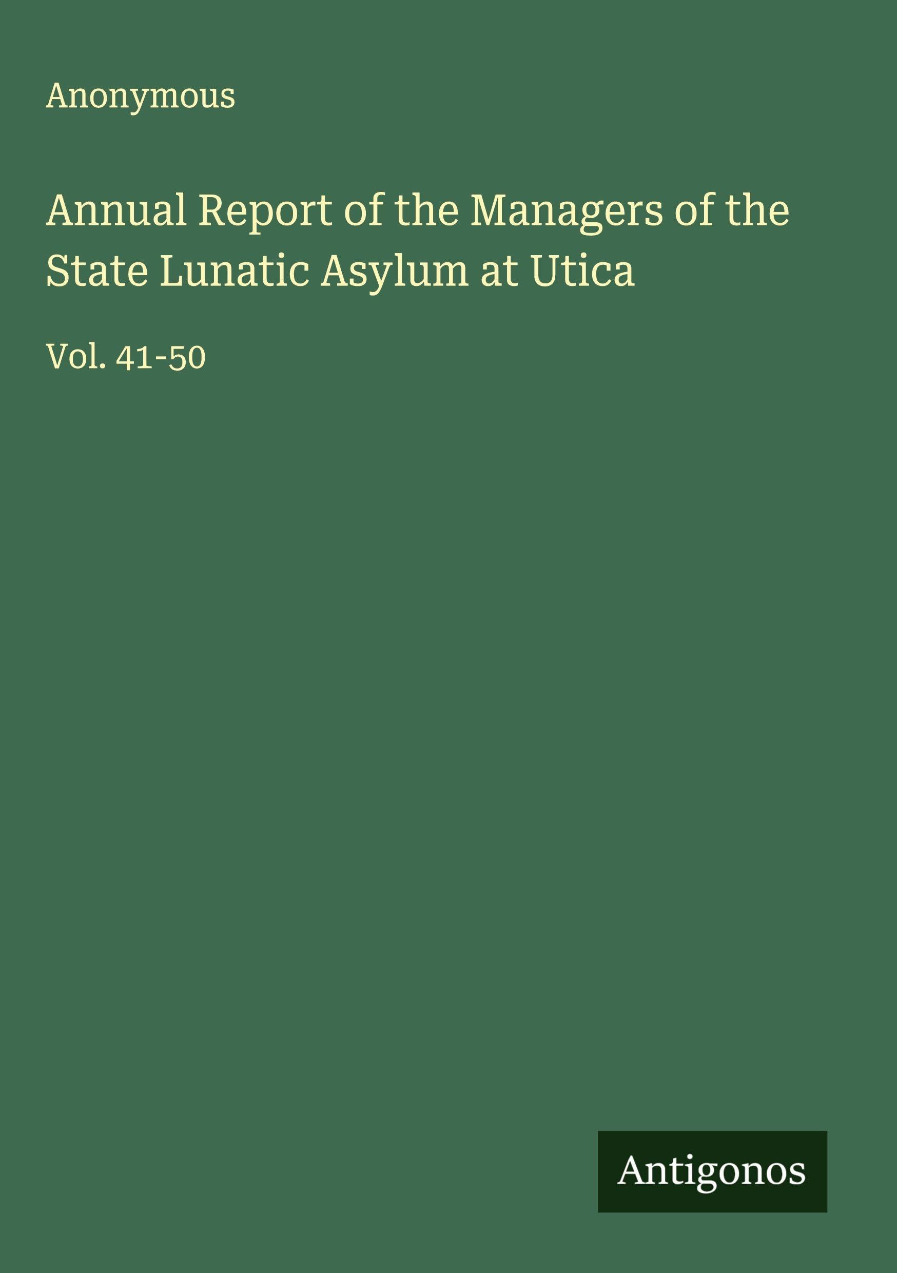 Annual Report of the Managers of the State Lunatic Asylum at Utica: Vol. 41-50