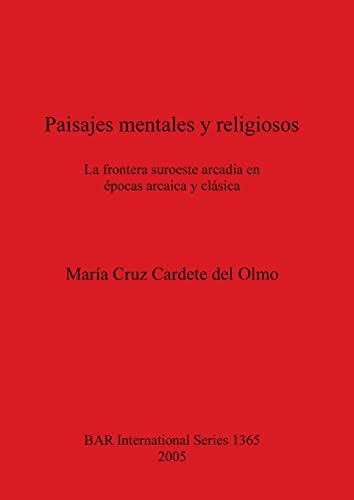 Paisajes mentales y religiosos: La frontera suroeste arcadia en épocas arcaica y clásica (British Archaeological Reports, Band 1365)