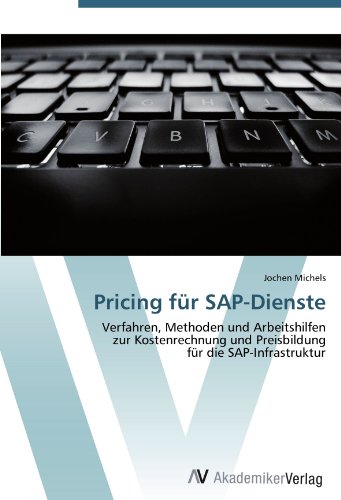 Pricing für SAP-Dienste: Verfahren, Methoden und Arbeitshilfen zur Kostenrechnung und Preisbildung für die SAP-Infrastruktur