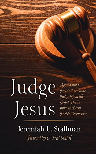 Judge Jesus: Approaching Jesus's Messianic Judgeship in the Gospel of John from an Early Jewish Perspective
