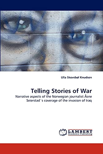 Telling Stories of War: Narrative aspects of the Norwegian journalist Åsne Seierstad's coverage of the invasion of Iraq