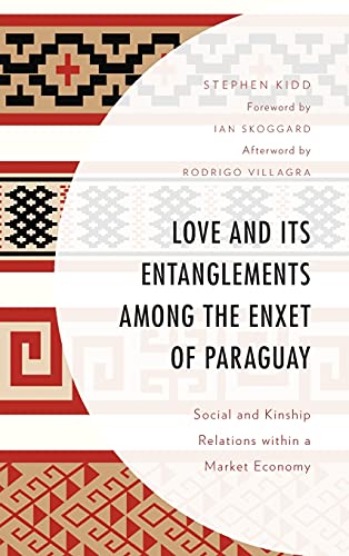 Love and its Entanglements among the Enxet of Paraguay: Social and Kinship Relations within a Market Economy (Anthropology of Well-being: Individual, Community, Society)