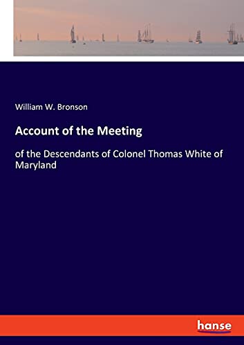 Account of the Meeting: of the Descendants of Colonel Thomas White of Maryland