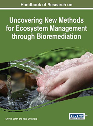 Handbook of Research on Uncovering New Methods for Ecosystem Management through Bioremediation (Advances in Environmental Engineering and Green Technologies)