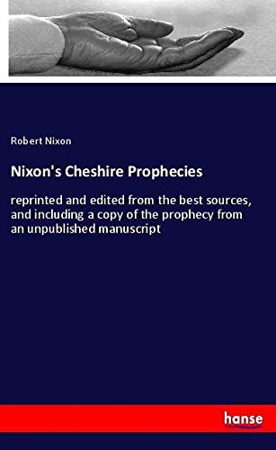 Nixon's Cheshire Prophecies: reprinted and edited from the best sources, and including a copy of the prophecy from an unpublished manuscript