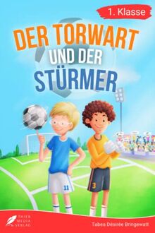 Erstlesebuch 1. Klasse - Der Torwart und der Stürmer: Die Fußballabenteuer von Leon und Felix zum Lesenlernen für Jungen ab 6 Jahren (Erstleser Jungen 1. Klasse)