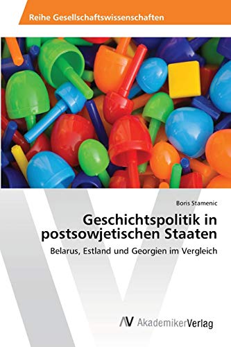 Geschichtspolitik in postsowjetischen Staaten: Belarus, Estland und Georgien im Vergleich