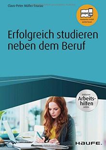 Erfolgreich studieren neben dem Beruf - inklusive Arbeitshilfen online (Haufe Fachbuch)