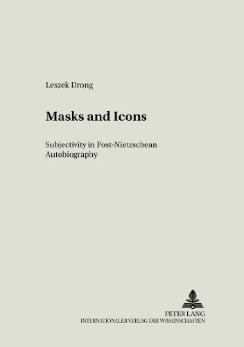 Masks and Icons: Subjectivity in Post-Nietzschean Autobiography (Literary and Cultural Theory)