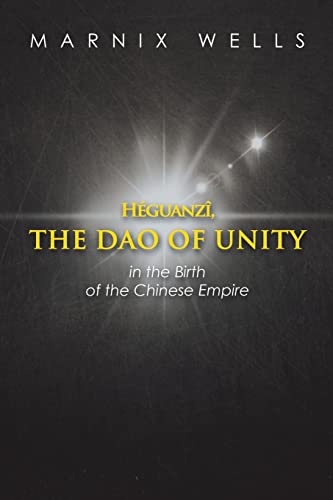 Héguanzî, the Dao of Unity: Pheasant Cap Master, Grand Unity and the Nine Augustans, Linking Politics, Philosophy and Religion in Ancient China