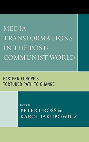 Media Transformations in the Post-Communist World: Eastern Europe's Tortured Path to Change