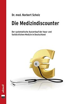 Die Medizindiscounter: Der systematische Ausverkauf der haus- und fachärztlichen Medizin in Deutschland