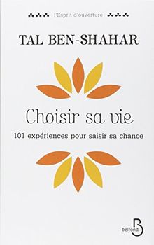 Choisir sa vie : 101 expériences pour saisir sa chance