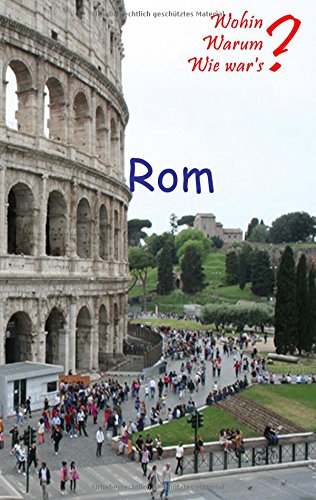 Rom: Eine Zeit-Reise (Wohin? Warum? Wie war's?)