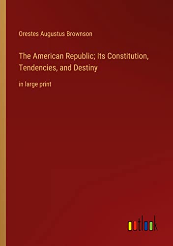 The American Republic; Its Constitution, Tendencies, and Destiny: in large print
