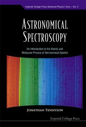 Astronomical Spectroscopy: An Introduction To The Atomic And Molecular Physics Of Astronomical Spectra (Immperial College Press Advanced Physics Texts, Band 2)