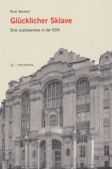 Glücklicher Sklave: Eine Justizkarriere in der DDR