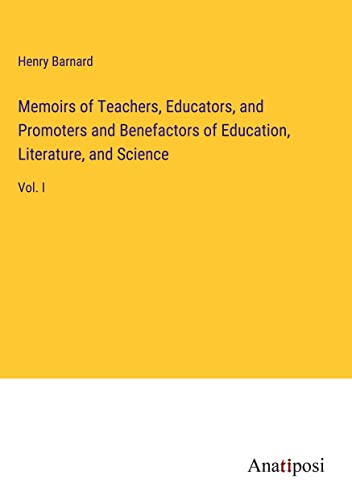Memoirs of Teachers, Educators, and Promoters and Benefactors of Education, Literature, and Science: Vol. I