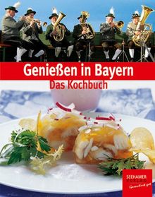 Genießen in Bayern. Essen, trinken, zünftig feiern - Reich bebildertes bayerisches Kochbuch