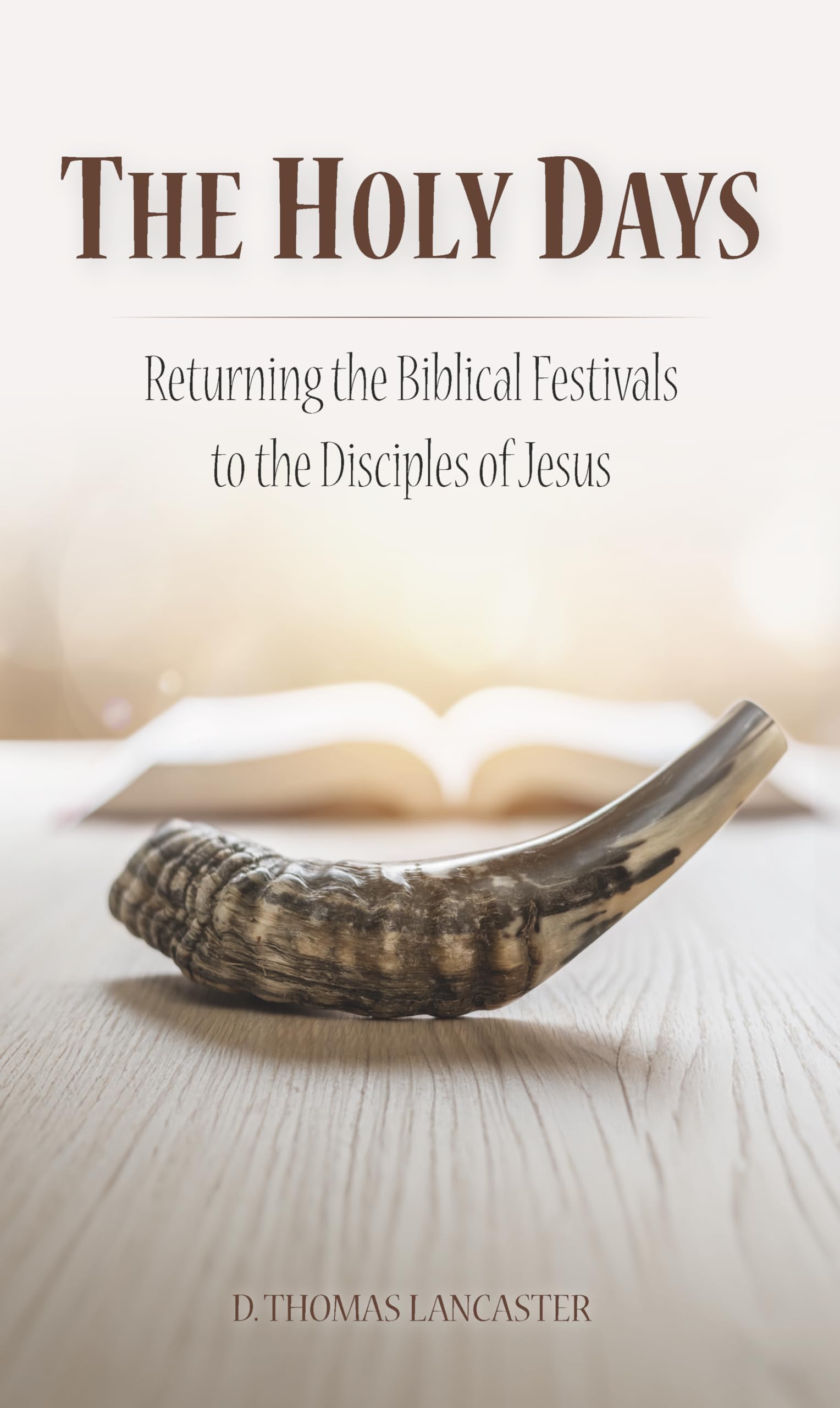 The Holy Days: Returning the Biblical Festivals to the Disciples of Jesus (Restoration Series, Band 3)