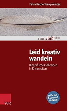 Leid kreativ wandeln: Biografisches Schreiben in Krisenzeiten (Edition Leidfaden)