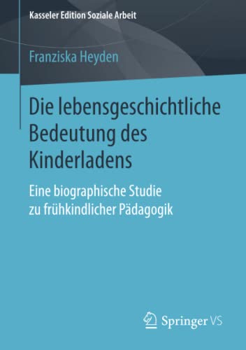 Die lebensgeschichtliche Bedeutung des Kinderladens: Eine biographische Studie zu frühkindlicher Pädagogik (Kasseler Edition Soziale Arbeit, Band 14)