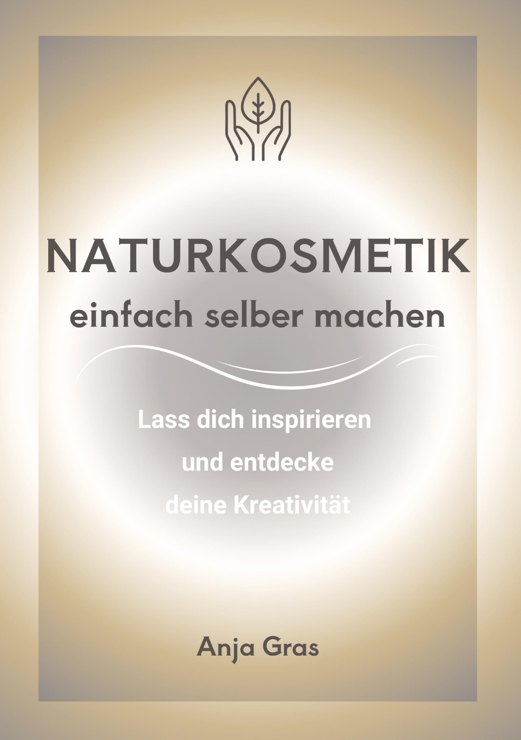 Naturkosmetik einfach selber machen: Lass dich inspirieren und entdecke deine Kreativität